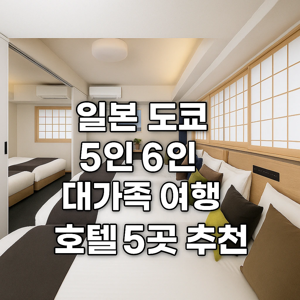 일본 도쿄 대가족 여행 호텔 5인 6인 객실 있는 숙소 5곳 추천