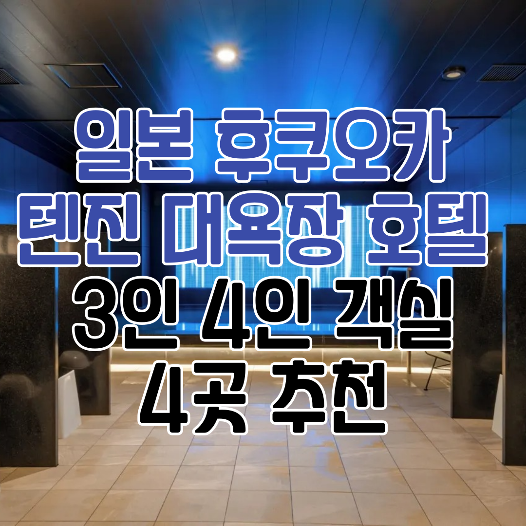 일본 후쿠오카 텐진 대욕장 호텔 추천 3인 4인 객실 숙소 4곳