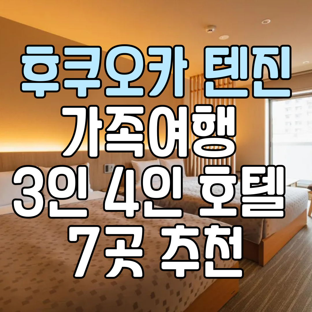 후쿠오카 텐진 3인 4인 호텔 아이 부모님 가족 여행 숙소 추천 7곳